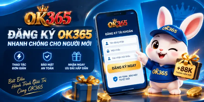 Đăng Ký OK365 Nhanh Chóng Cho Người Mới