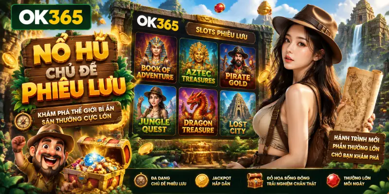Nổ Hũ OK365 Chủ Đề Phiêu Lưu